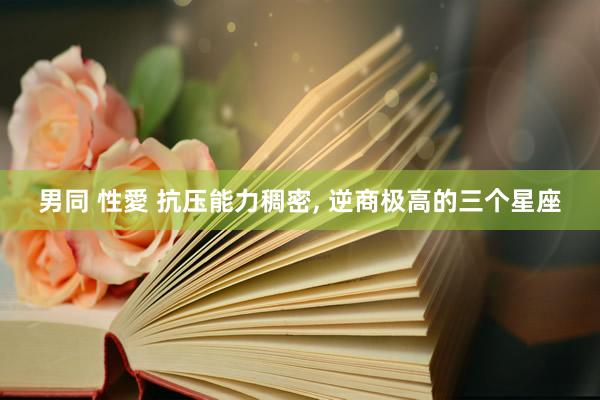 男同 性愛 抗压能力稠密, 逆商极高的三个星座